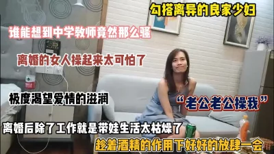 []“操我老公”离异良家少妇生活枯燥趁醉好好放肆一回（简阶有惊喜）